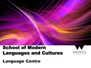 School of Modern
Languages and Cultures
Language Centre
 