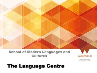 School of Modern Languages and
Cultures
The Language Centre
 