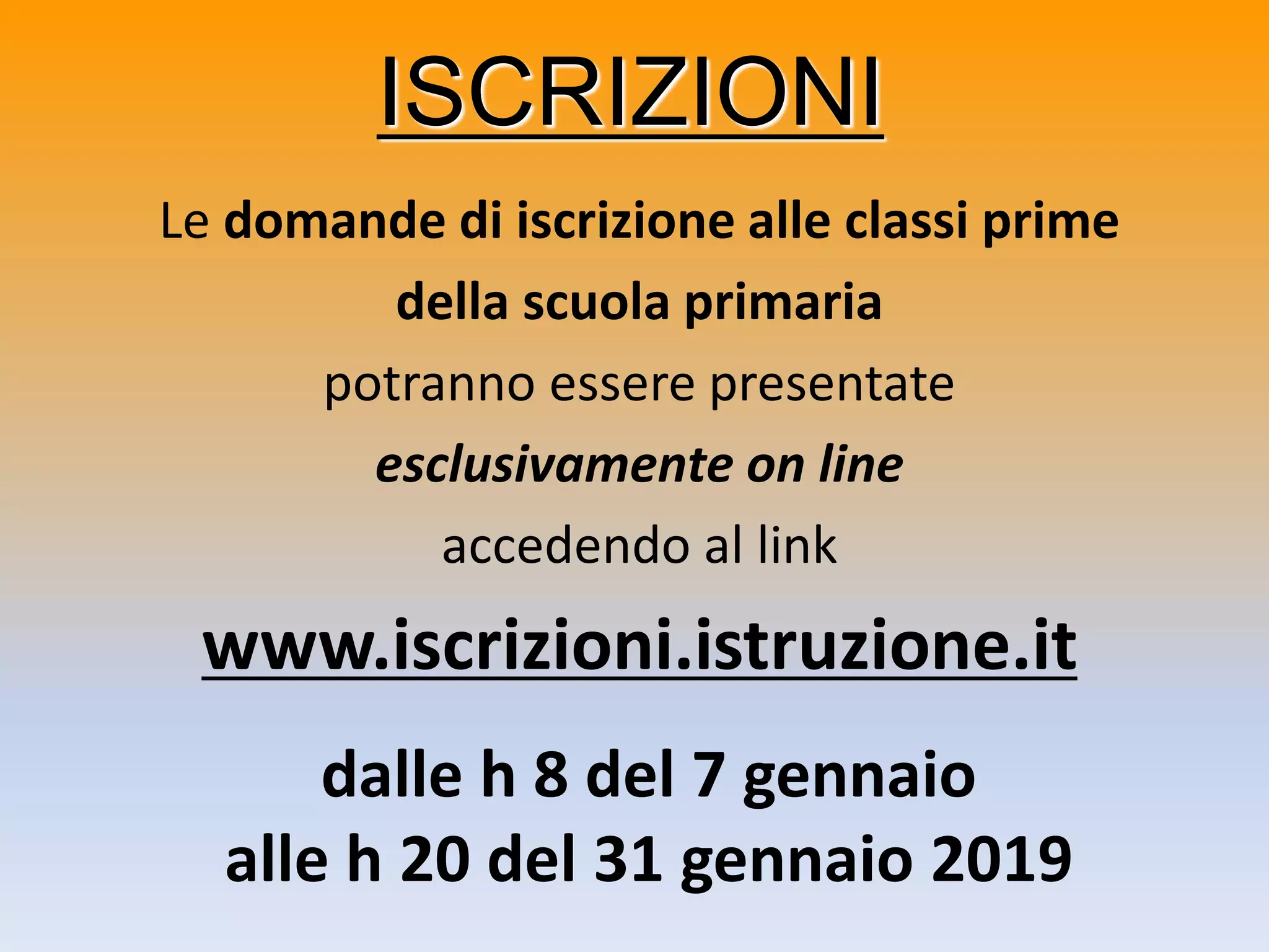 ISCRIZIONI
Le domande di iscrizione alle classi prime
della scuola primaria
potranno essere presentate
esclusivamente on line
accedendo al link
www.iscrizioni.istruzione.it
dalle h 8 del 7 gennaio
alle h 20 del 31 gennaio 2019
 