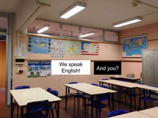 We speak
English! And you?
 