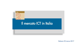 Il mercato ICT in Italia
La ripresa del mercato
211
0
2
1234
Bolzano 20 marzo 2017
 