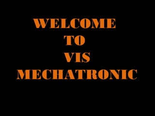 WELCOME
TO
VIS
MECHATRONIC
 