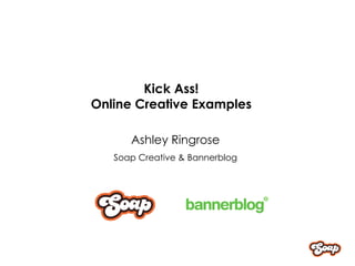 Kick Ass! Online Creative Examples Ashley Ringrose Soap Creative & Bannerblog 