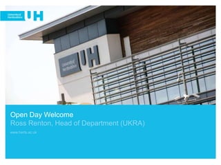 Open Day WelcomeRoss Renton, Head of Department (UKRA) www.herts.ac.uk 