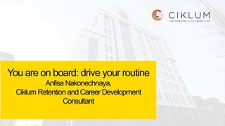You are on board: drive your routine
Anfisa Nakonechnaya,
Ciklum Retention and Career Development
Consultant
 