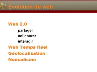 Évolution du web Web 2.0 partager collaborer  interagir Web Temps Réel Géolocalisation Nomadisme 