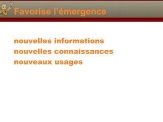 Favorise l’émergence nouvelles informations nouvelles connaissances nouveaux usages 