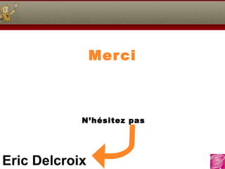 Merci   N’hésitez pas 