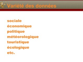 Variété des données sociale économique politique météorologique touristique écologique etc. 