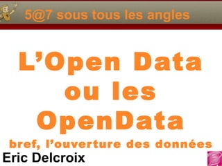 5@7 sous tous les angles  L’Open Data ou les OpenData bref, l’ouverture des données 