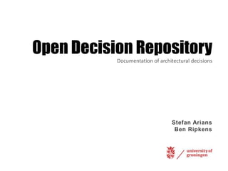 Open Decision RepositoryDocumentationofarchitecturaldecisionsStefan AriansBen Ripkens 