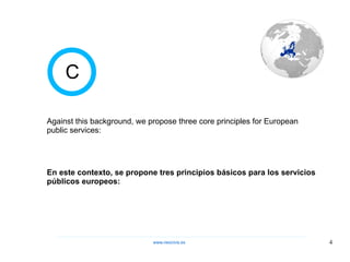 En este contexto, se propone tres principios básicos para los servicios públicos europeos: C Against this background, we propose three core principles for European public services:  www.neocivis,es 