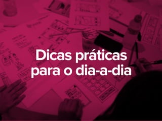 Dicas práticas
para o dia-a-dia
 
