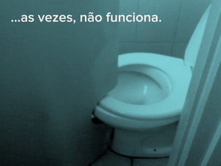 ...as vezes, não funciona.
 