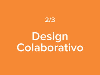 2/3
Design 
Colaborativo
 