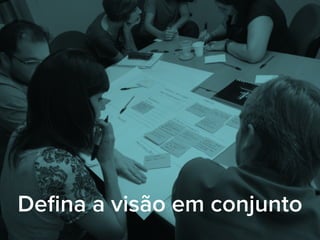 Deﬁna a visão em conjunto
 