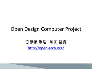 Open Design Computer Project

     ○伊藤 剛浩 川田 裕貴
      http://open-arch.org/
 