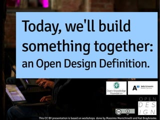 Today, we'll build
something together:
an Open Design Definition.



   This CC BY presentation is based on workshops done by Massimo Menichinelli and Kat Braybrooke.
 