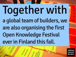 Together with
a global team of builders, we
are also organising the first
Open Knowledge Festival
ever in Finland this fal...