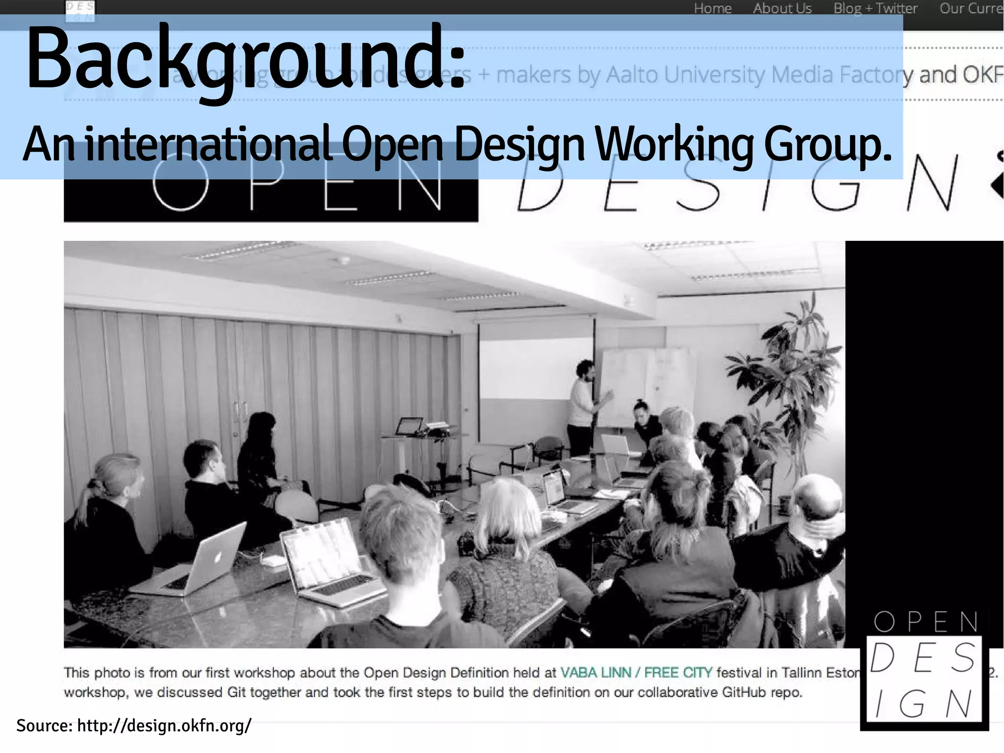 Background:
An international Open Design Working Group.




Source: http://design.okfn.org/
 