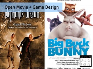 Open Movie + Game Design




                                               Source:
                      http://www.elephantsdream.org/
                        http://www.bigbuckbunny.org/
                                http://www.sintel.org/
 