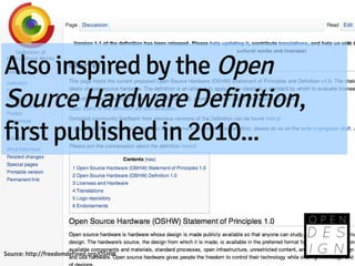 Also inspired by the Open
Source Hardware Definition,
first published in 2010...



Source: http://freedomdefined.org/OSHW
 