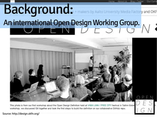 Background:
An international Open Design Working Group.




Source: http://design.okfn.org/
 