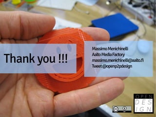 Massimo Menichinelli

Thank you !!!
                Aalto Media Factory
                massimo.menichinelli@aalto.fi
                Tweet @openp2pdesign
 