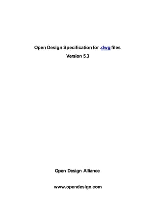 Open Design Specificationfor .dwg files
Version 5.3
Open Design Alliance
www.opendesign.com
 