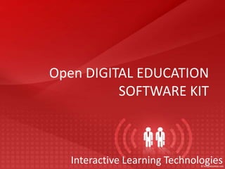 Open DIGITAL EDUCATION
          SOFTWARE KIT



  Interactive Learning Technologies
 