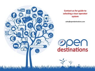 Contact us for guide to
selecting a tour operator
system
sales@opendestinations.com
 