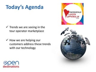 Today’s Agenda
 Trends we are seeing in the
tour operator marketplace
 How we are helping our
customers address these trends
with our technology
 