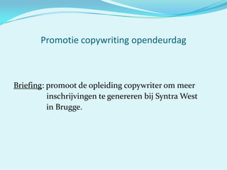 Promotie copywriting opendeurdag Briefing: promoot de opleiding copywriter om meer 		     inschrijvingen te genereren bij Syntra West                  in Brugge. 