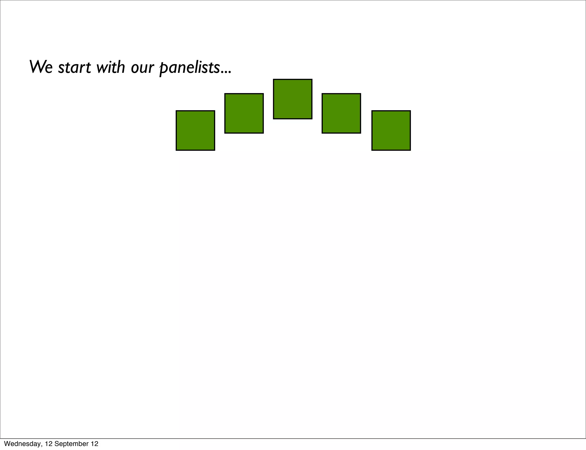 We start with our panelists...




Wednesday, 12 September 12
 
