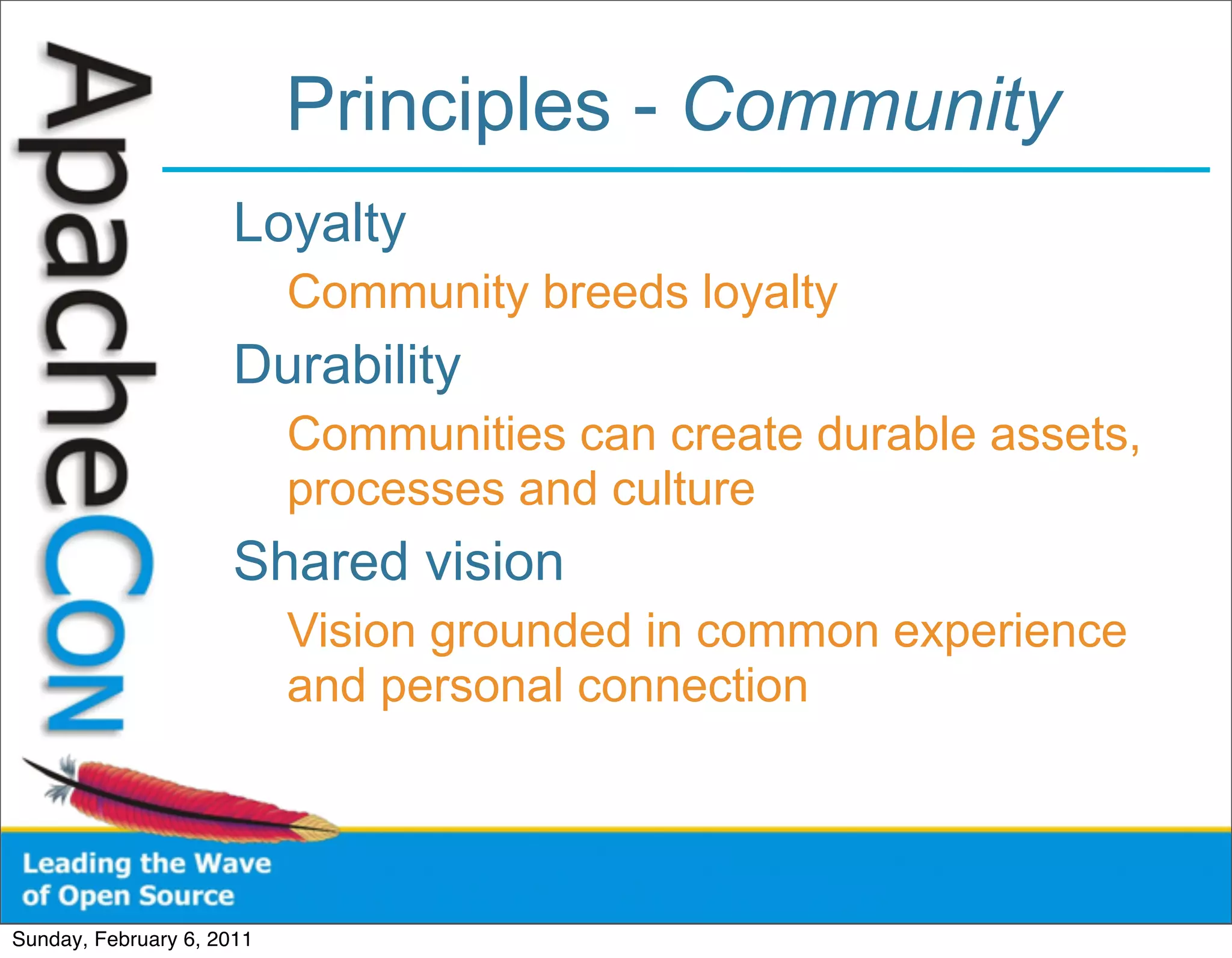 Principles - Community
                      Loyalty
                           Community breeds loyalty
                      Durability
                           Communities can create durable assets,
                           processes and culture
                      Shared vision
                           Vision grounded in common experience
                           and personal connection




Sunday, February 6, 2011
 