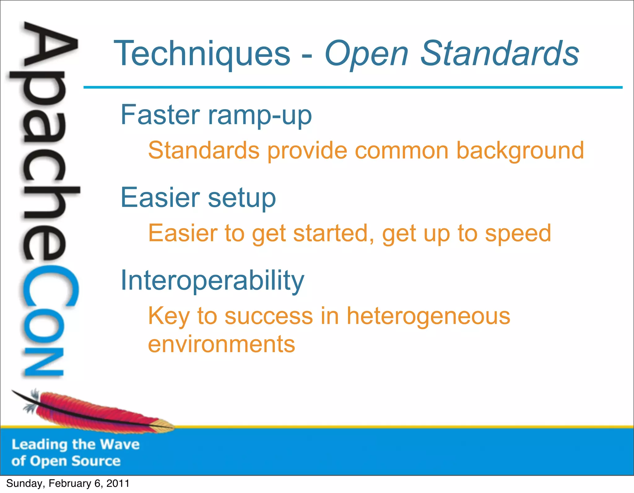 Techniques - Open Standards
                      Faster ramp-up
                           Standards provide common background
                      Easier setup
                           Easier to get started, get up to speed
                      Interoperability
                           Key to success in heterogeneous
                           environments




Sunday, February 6, 2011
 