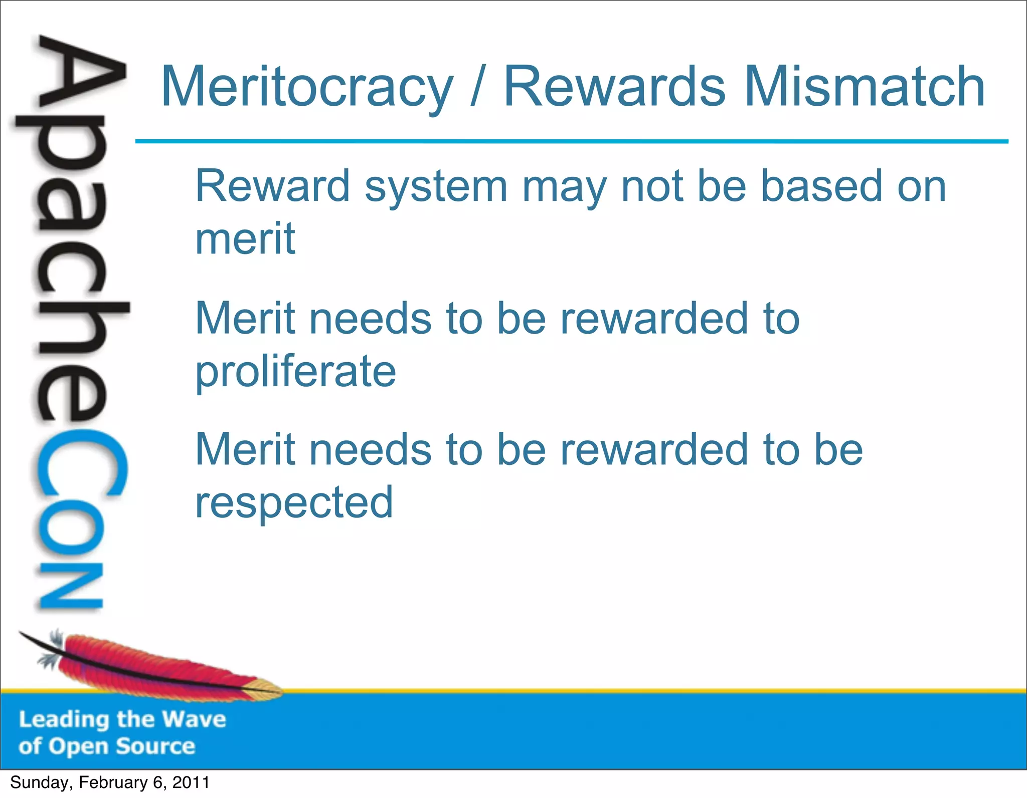 Meritocracy / Rewards Mismatch
                      Reward system may not be based on
                      merit
                      Merit needs to be rewarded to
                      proliferate
                      Merit needs to be rewarded to be
                      respected




Sunday, February 6, 2011
 