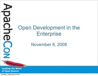 Open Development in the
                           Enterprise
                           November 6, 2008




Sunday, February 6, 2011
 