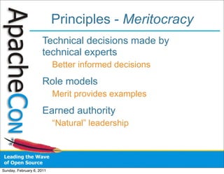 Principles - Meritocracy
                      Technical decisions made by
                      technical experts
                           Better informed decisions
                      Role models
                           Merit provides examples
                      Earned authority
                           “Natural” leadership




Sunday, February 6, 2011
 