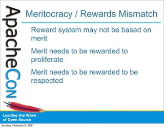 Meritocracy / Rewards Mismatch
                      Reward system may not be based on
                      merit
                      Merit needs to be rewarded to
                      proliferate
                      Merit needs to be rewarded to be
                      respected




Sunday, February 6, 2011
 