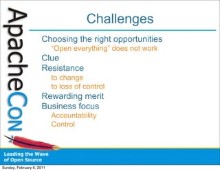 Challenges
                      Choosing the right opportunities
                           “Open everything” does not work
                      Clue
                      Resistance
                           to change
                           to loss of control
                      Rewarding merit
                      Business focus
                           Accountability
                           Control




Sunday, February 6, 2011
 