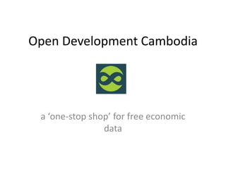 Open Development Cambodia




 a ‘one-stop shop’ for free economic
                data
 