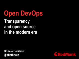 Open DevOps
Donnie Berkholz
@dberkholz
Transparency
and open source
in the modern era
 