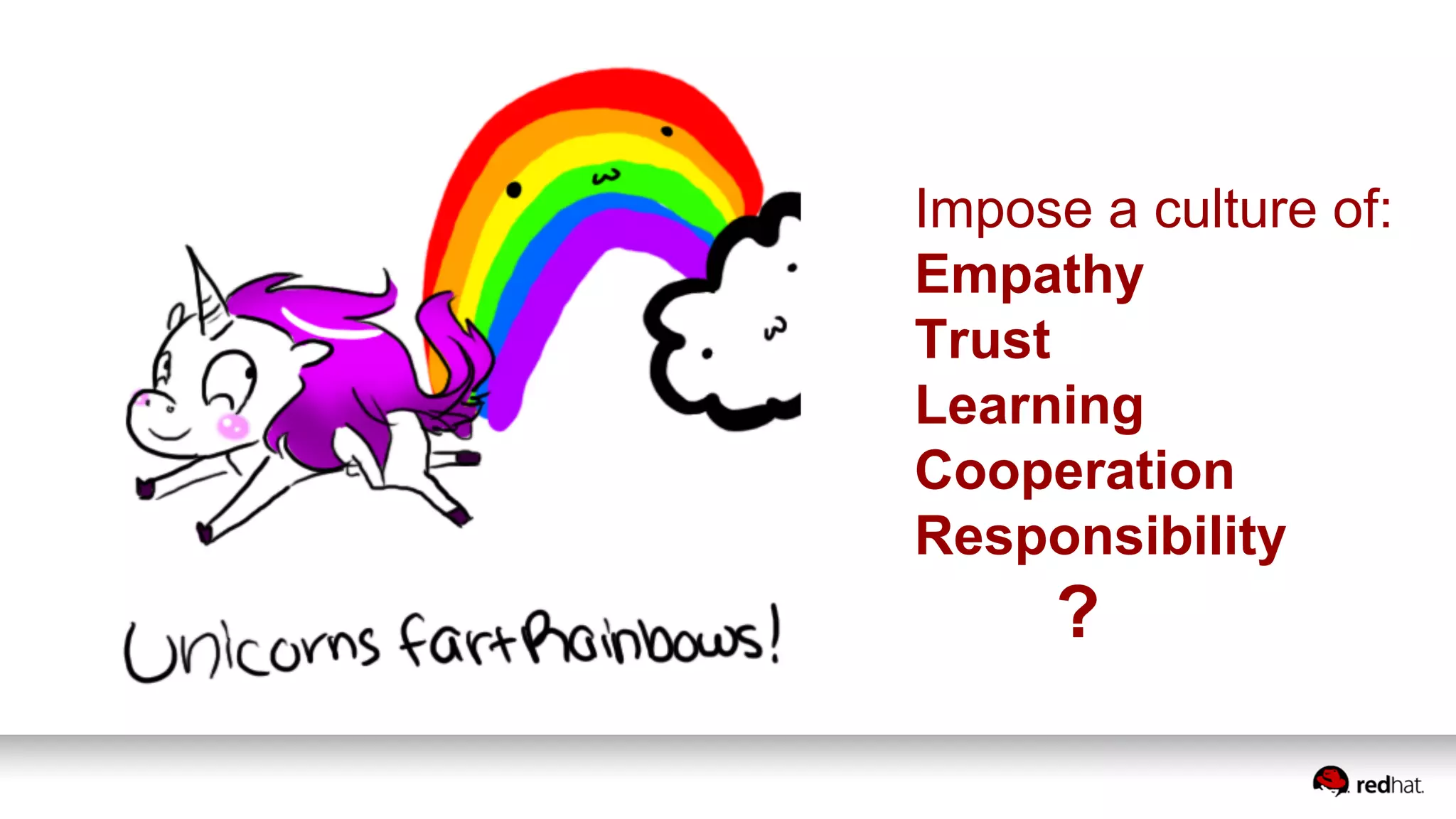 Impose a culture of:
Empathy
Trust
Learning
Cooperation
Responsibility
?
 