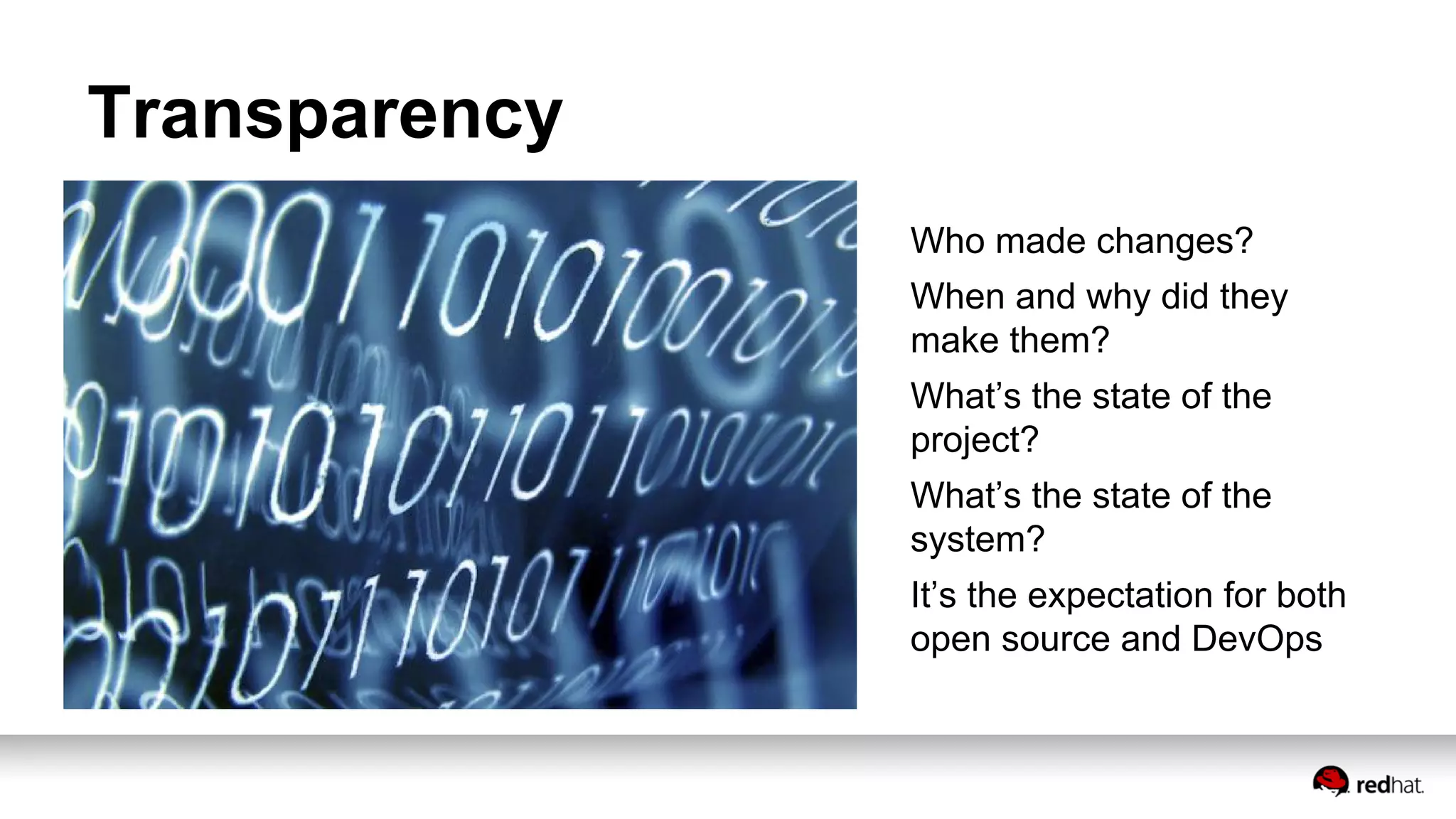 Transparency
Who made changes?
When and why did they
make them?
What’s the state of the
project?
What’s the state of the
system?
It’s the expectation for both
open source and DevOps
 