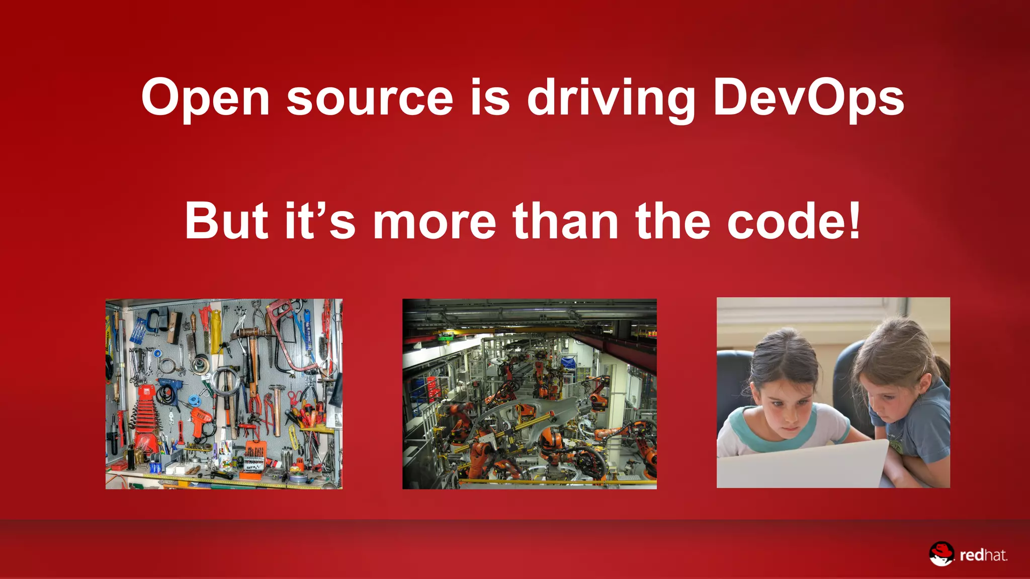 Open source is driving DevOps
But it’s more than the code!
 