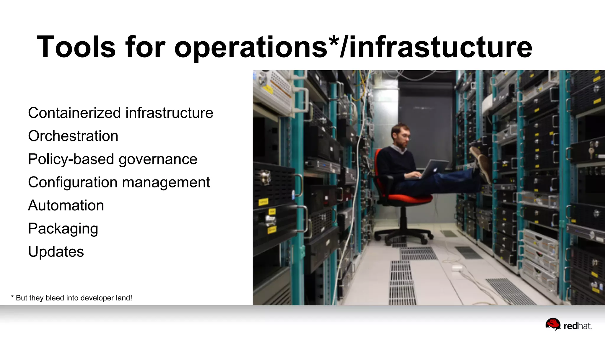 Tools for operations*/infrastucture
Containerized infrastructure
Orchestration
Policy-based governance
Configuration management
Automation
Packaging
Updates
* But they bleed into developer land!
 