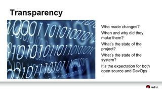 Transparency
Who made changes?
When and why did they
make them?
What’s the state of the
project?
What’s the state of the
system?
It’s the expectation for both
open source and DevOps
 