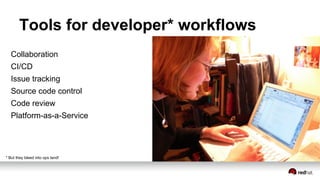 Tools for developer* workflows
Collaboration
CI/CD
Issue tracking
Source code control
Code review
Platform-as-a-Service
* But they bleed into ops land!
 