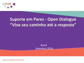 Brasil
Setembro 2018
Suporte em Pares - Open Dialogue
“Viva seu caminho até a resposta”
 